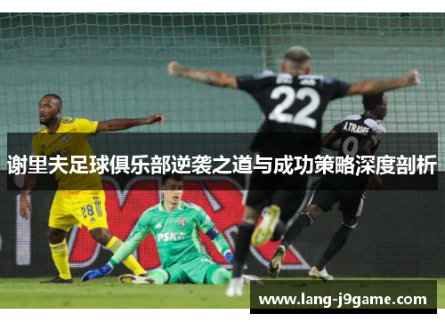 谢里夫足球俱乐部逆袭之道与成功策略深度剖析