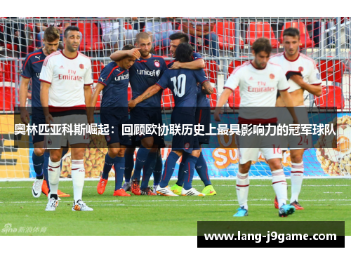 奥林匹亚科斯崛起：回顾欧协联历史上最具影响力的冠军球队