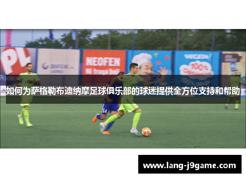 如何为萨格勒布迪纳摩足球俱乐部的球迷提供全方位支持和帮助