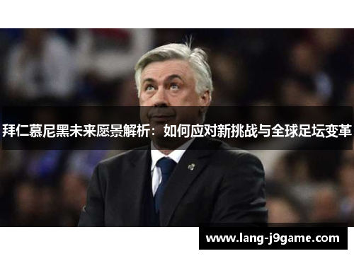 拜仁慕尼黑未来愿景解析：如何应对新挑战与全球足坛变革