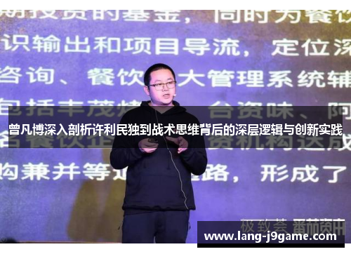 曾凡博深入剖析许利民独到战术思维背后的深层逻辑与创新实践