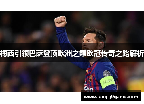 梅西引领巴萨登顶欧洲之巅欧冠传奇之路解析
