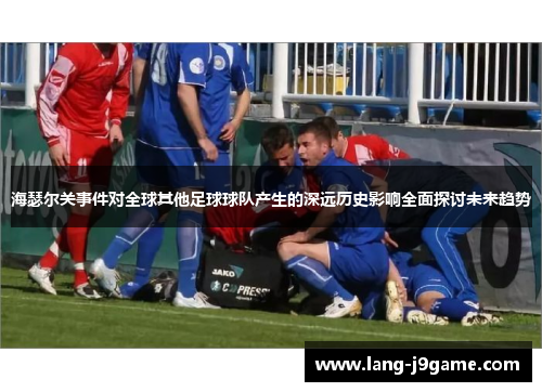 海瑟尔关事件对全球其他足球球队产生的深远历史影响全面探讨未来趋势