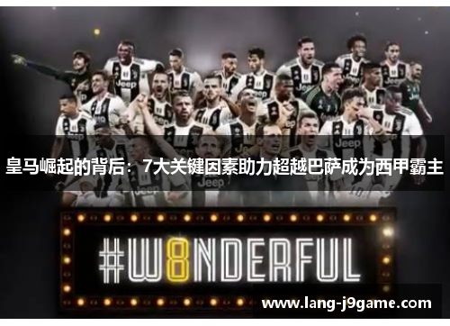 皇马崛起的背后:7大关键因素助力超越巴萨成为西甲霸主 皇马崛起的背后:7大关键因素助力超越巴萨成为西甲霸主