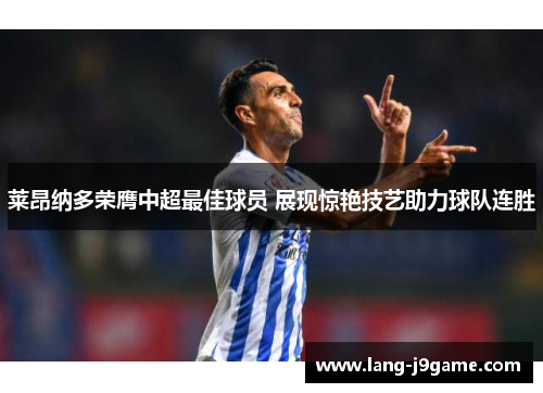 莱昂纳多荣膺中超最佳球员 展现惊艳技艺助力球队连胜