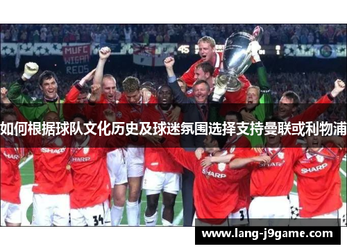 如何根据球队文化历史及球迷氛围选择支持曼联或利物浦