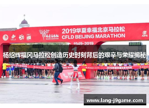 杨绍辉福冈马拉松创造历史时刻背后的艰辛与荣耀揭秘 杨绍辉福冈马拉松创造历史时刻背后的艰辛与荣耀揭秘