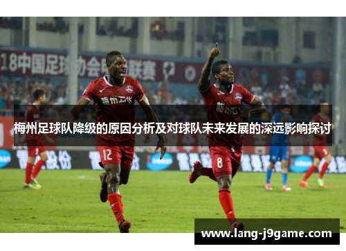 梅州足球队降级的原因分析及对球队未来发展的深远影响探讨 梅州足球队降级的原因分析及对球队未来发展的深远影响探讨