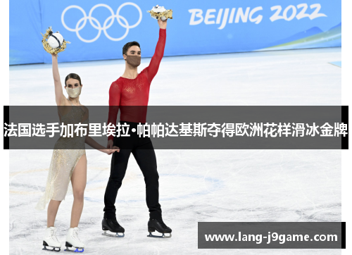 法国选手加布里埃拉·帕帕达基斯夺得欧洲花样滑冰金牌 法国选手加布里埃拉·帕帕达基斯夺得欧洲花样滑冰金牌