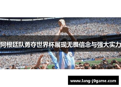 阿根廷队勇夺世界杯展现无畏信念与强大实力 阿根廷队勇夺世界杯展现无畏信念与强大实力
